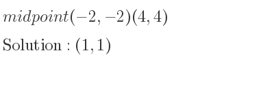The midpoint (-2,-2)(4,4) is (1,1)